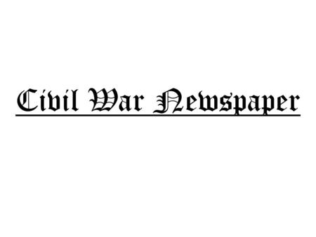 Civil War Newspaper. In 1861, The American Civil War broke out and our country entered a war amongst brothers. Technology at the time was emerging and.