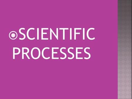  SCIENTIFIC PROCESSES 1. Observation- noting down daily occurrences in nature ; and directly received by the senses. Kinds: a.Quantitative- numerical.