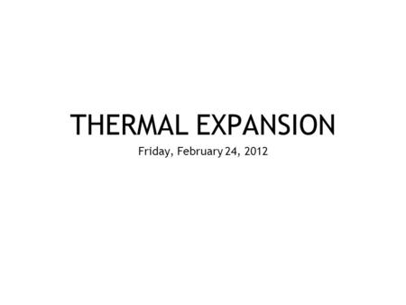 THERMAL EXPANSION Friday, February 24, 2012 Thermal Expansion Particles move more when they get hot. When the particles move more, they spread out. When.