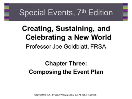 Copyright © 2014 by John Wiley & Sons, Inc. All rights reserved. Special Events, 7 th Edition Creating, Sustaining, and Celebrating a New World Professor.