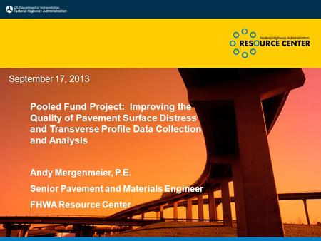 Pooled Fund Project: Improving the Quality of Pavement Surface Distress and Transverse Profile Data Collection and Analysis Andy Mergenmeier, P.E. Senior.