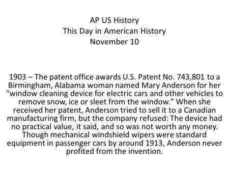 AP US History This Day in American History November 10 1903 – The patent office awards U.S. Patent No. 743,801 to a Birmingham, Alabama woman named Mary.