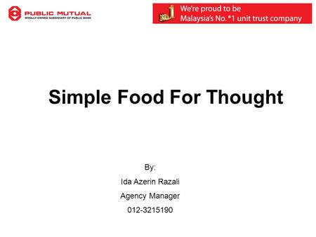 Simple Food For Thought By: Ida Azerin Razali Agency Manager 012-3215190.