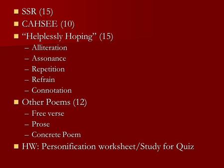 SSR (15) SSR (15) CAHSEE (10) CAHSEE (10) “Helplessly Hoping” (15) “Helplessly Hoping” (15) –Alliteration –Assonance –Repetition –Refrain –Connotation.