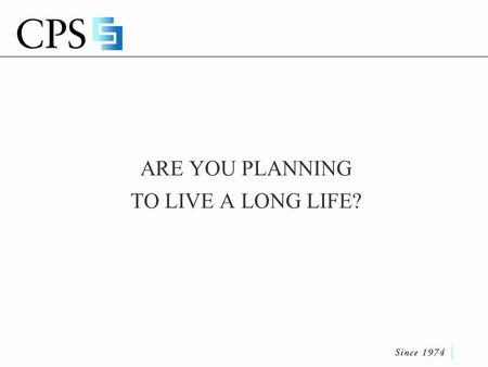 ARE YOU PLANNING TO LIVE A LONG LIFE?. These days, we’re all living a lot longer. As we age, it’s likely the chance of needing help with everyday physical.