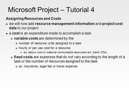 Microsoft Project – Tutorial 4 Assigning Resources and Costs we will now add resource management information and project cost data to our project a cost.