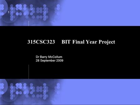 © 2002 IBM Corporation 1 315CSC323 BIT Final Year Project Dr Barry McCollum 28 September 2009.