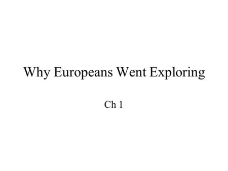 Why Europeans Went Exploring Ch 1. Crusades Crusades-began in France (1095), when Pope Urban II at the Council of Clermont exhorted Christendom to war.