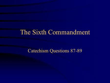 The Sixth Commandment Catechism Questions 87-89.