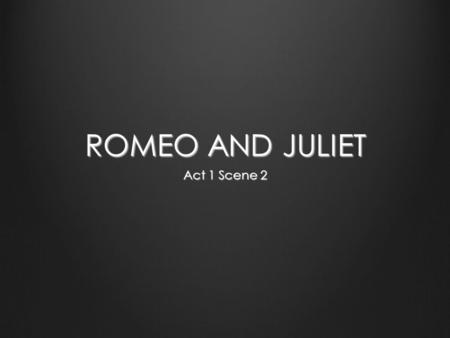 ROMEO AND JULIET Act 1 Scene 2. This scene introduces Paris as Capulet’s pick for Juliet’s husband and also sets into motion Romeo and Juliet’s eventual.