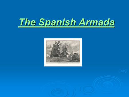 The Spanish Armada. Why the Spanish Armada was caused In his youth, Philip II of Spain was married to his fellow Catholic, Mary Queen of England. He was.