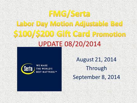 August 21, 2014 Through September 8, 2014. Is there a national Serta advertising campaign supporting this event? No. This event is exclusively for FMG.