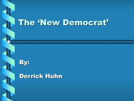 The ‘New Democrat’ By: Derrick Huhn The Governor The presidential election of 1992 was one of a long shot for Bill Clinton. He was the governor of a.