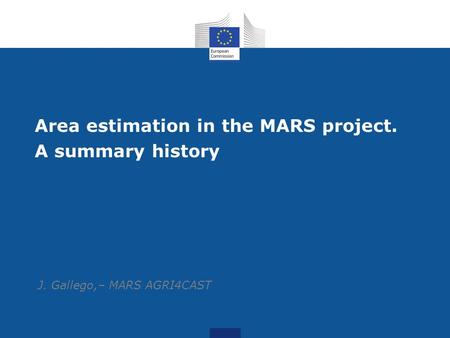 Area estimation in the MARS project. A summary history J. Gallego,– MARS AGRI4CAST.