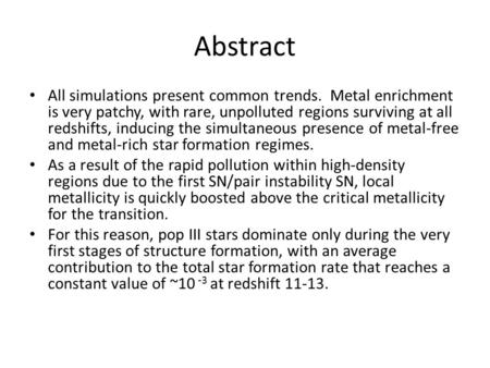 Abstract All simulations present common trends. Metal enrichment is very patchy, with rare, unpolluted regions surviving at all redshifts, inducing the.