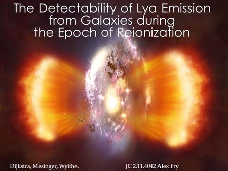 The Detectability of Lyα Emission from Galaxies during the Epoch of Reionization Dijkstra, Mesinger, Wyithe. JC 2.11.4042 Alex Fry.