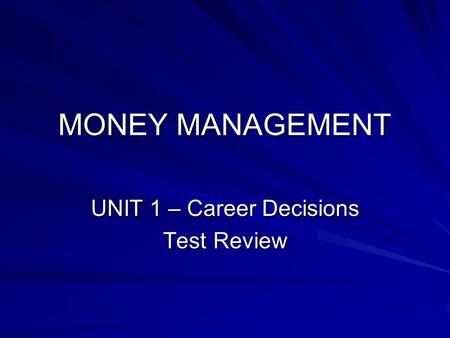 MONEY MANAGEMENT UNIT 1 – Career Decisions Test Review.