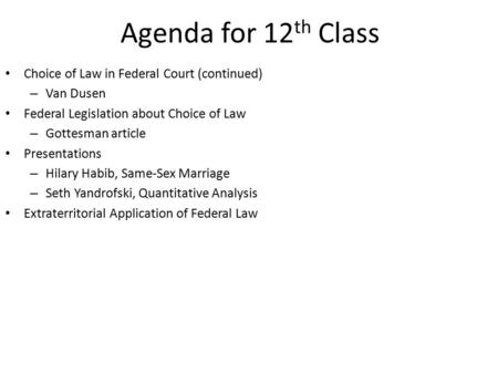 Agenda for 12 th Class Choice of Law in Federal Court (continued) – Van Dusen Federal Legislation about Choice of Law – Gottesman article Presentations.