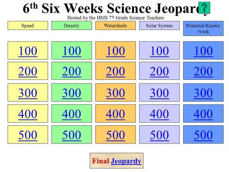 6 th Six Weeks Science Jeopardy 100 200 300 400 500 100 200 300 400 500 100 200 300 400 500 100 200 300 400 500 100 200 300 400 500 SpeedDensityWatershedsSolar.