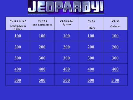 100 Ch 11.1 & 14.3 Atmosphere & Climate 400 300 200 500 100 Ch 27.3 Sun Earth Moon 400 300 200 500 100 Ch 28 Solar System 400 300 200 500 100 Ch 29 Stars.