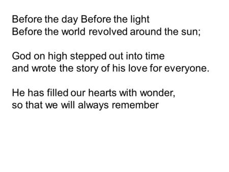 Before the day Before the light Before the world revolved around the sun; God on high stepped out into time and wrote the story of his love for everyone.