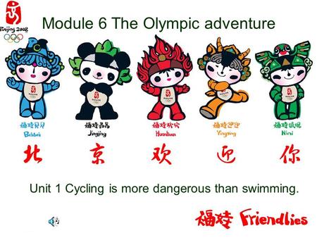 Module 6 The Olympic adventure Unit 1 Cycling is more dangerous than swimming.