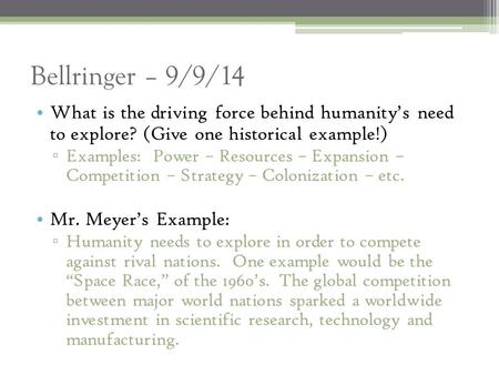 Bellringer – 9/9/14 What is the driving force behind humanity’s need to explore? (Give one historical example!) ▫ Examples: Power – Resources – Expansion.