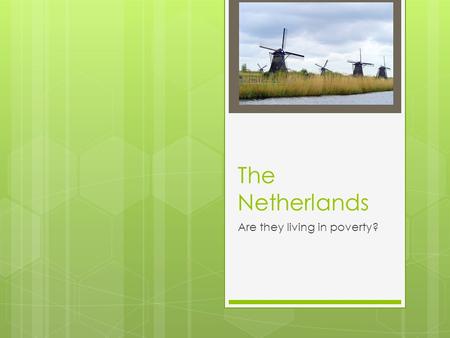 The Netherlands Are they living in poverty?. Population  The Netherlands have a population of 16,531,294 (2009).  They have a dense population of about.