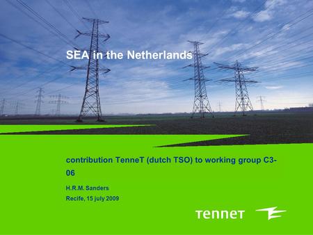 SEA in the Netherlands contribution TenneT (dutch TSO) to working group C3- 06 H.R.M. Sanders Recife, 15 july 2009.