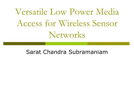 Versatile Low Power Media Access for Wireless Sensor Networks Sarat Chandra Subramaniam.