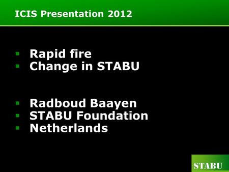 ICIS Presentation 2012  Rapid fire  Change in STABU  Radboud Baayen  STABU Foundation  Netherlands.