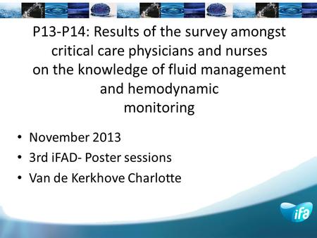 P13-P14: Results of the survey amongst critical care physicians and nurses on the knowledge of fluid management and hemodynamic monitoring November 2013.