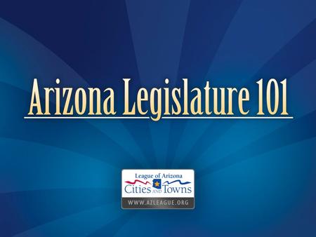 Presentation Goal  To help City and Town elected and appointed officials and staff develop a more comprehensive knowledge of the Legislative process.