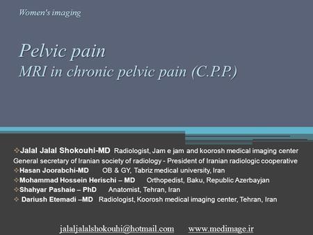  Jalal Jalal Shokouhi-MD Radiologist, Jam e jam and koorosh medical imaging center General secretary of Iranian society of radiology - President of Iranian.