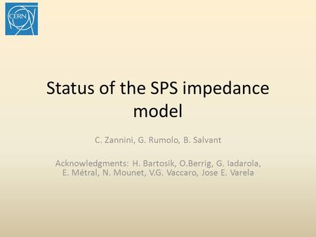 Status of the SPS impedance model C. Zannini, G. Rumolo, B. Salvant Acknowledgments: H. Bartosik, O.Berrig, G. Iadarola, E. Métral, N. Mounet, V.G. Vaccaro,