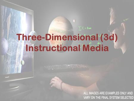 Three-Dimensional (3d) Instructional Media. Overview: The three-dimensional materials are very useful in the event that real-life materials are impossible.