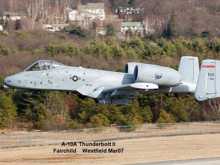 A-10A Thunderbolt II Fairchild Westfield Mar07. A-10A Thunderbolt II.