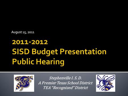 August 15, 2011 Stephenville I. S. D. A Premier Texas School District TEA “Recognized” District.