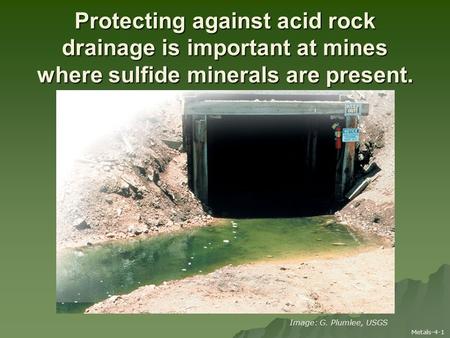 Protecting against acid rock drainage is important at mines where sulfide minerals are present. Image: G. Plumlee, USGS Metals-4-1.