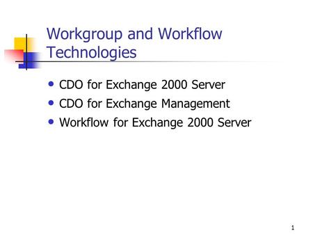 1 Workgroup and Workflow Technologies CDO for Exchange 2000 Server CDO for Exchange Management Workflow for Exchange 2000 Server.