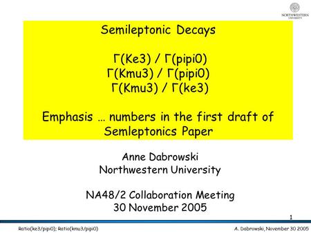 A. Dabrowski, November 30 2005 Ratio(ke3/pipi0); Ratio(kmu3/pipi0) 1 Semileptonic Decays Γ(Ke3) / Γ(pipi0) Γ(Kmu3) / Γ(pipi0) Γ(Kmu3) / Γ(ke3) Emphasis.