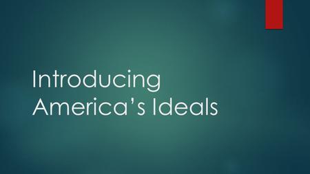 Introducing America’s Ideals. Introduction:  Declaration of Independence:  Thomas Jefferson : “all men are created equal with certain unalienable rights”