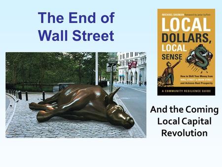 And the Coming Local Capital Revolution The End of Wall Street.