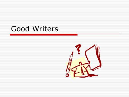 Good Writers. Graff, G., & Birkenstein, C., & Durst, R. (2012). “They say/I say”: The moves that matter in academic writing (2 nd ed.). New York, New.