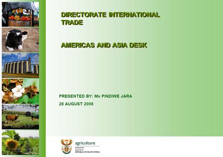 DIRECTORATE INTERNATIONAL TRADE AMERICAS AND ASIA DESK PRESENTED BY: Ms PINDIWE JARA 28 AUGUST 2008.