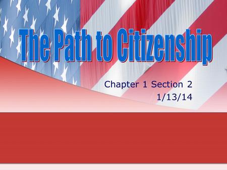 Chapter 1 Section 2 1/13/14. I. Who are America’s Citizens? A. Two ways to become a citizen: 1.by birth 2.for foreigners, by a legal process called naturalization.