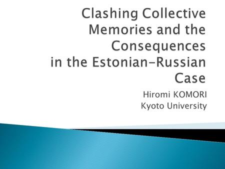 Hiromi KOMORI Kyoto University. 1. Background 2. How and why collective memories are used? (1) After the restoration of independence (2) The second part.