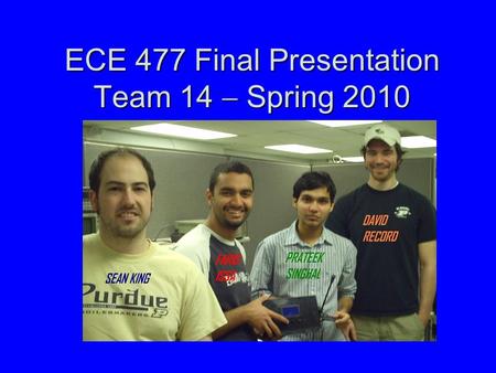 ECE 477 Final Presentation Team 14  Spring 2010.