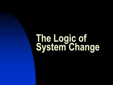 The Logic of System Change. POST-COMMUNIST REFORMS: KEY QUESTIONS What is the design? What is the speed? Who decides? Does it work? Who wins and who loses?