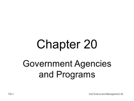 T20-1 Soil Science and Management, 4E Chapter 20 Government Agencies and Programs.